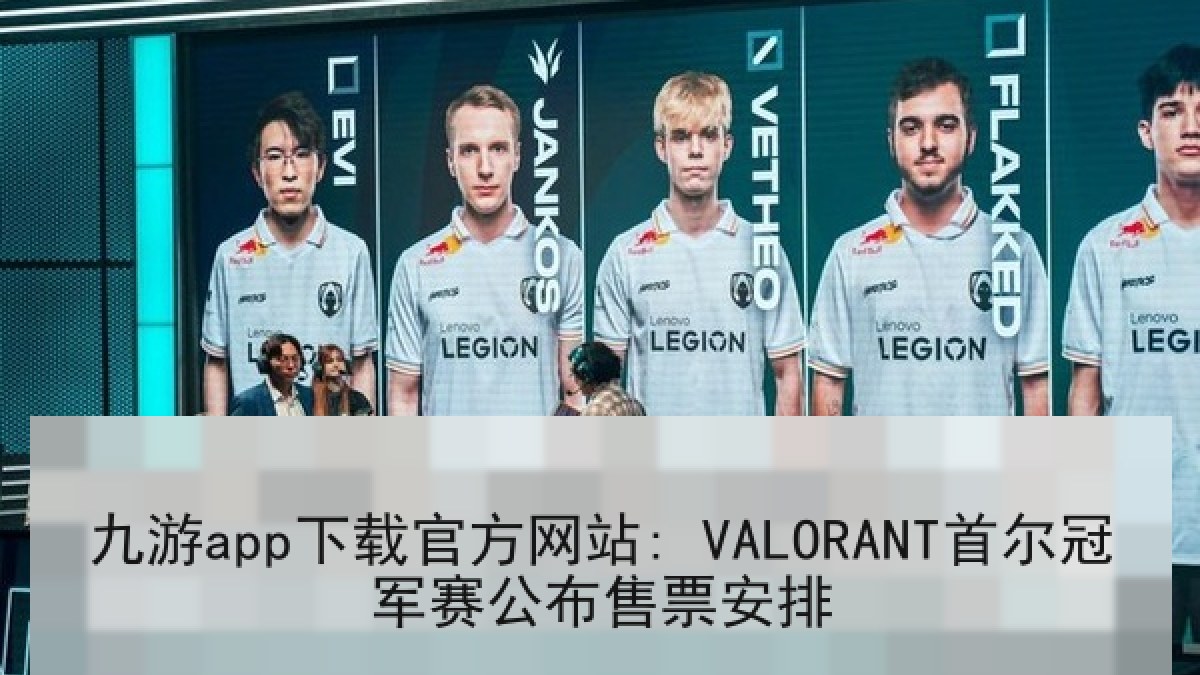 九游app下载官方网站: VALORANT首尔冠军赛公布售票安排
