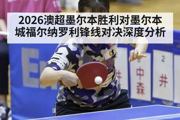 2026澳超墨尔本胜利对墨尔本城福尔纳罗利锋线对决深度分析